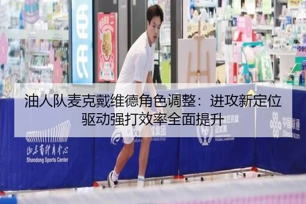油人队麦克戴维德角色调整：进攻新定位驱动强打效率全面提升
